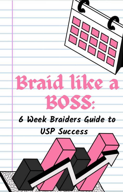 Braid like a Boss "MASTERING YOUR UNIQUE SELLING PROPOSITION FOR A SUCCESSFUL BRAIDING BUSINESS + 6 Week Braiders Guide to USP Success